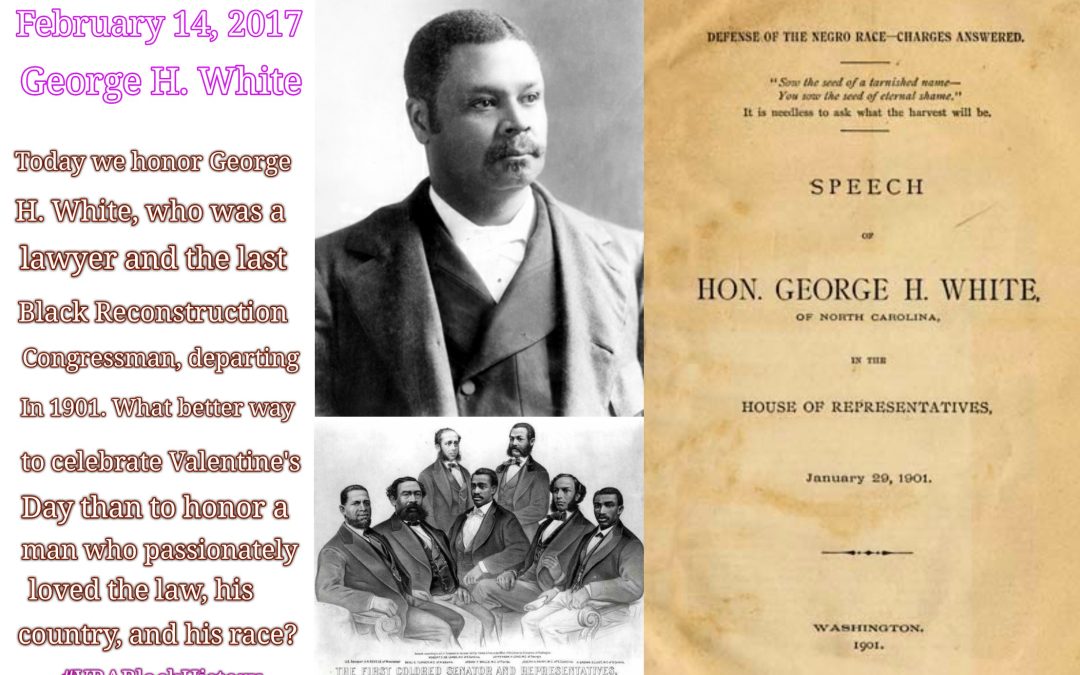 February 14, 2017- George H. White (1852-1918) #VRABlackHistory